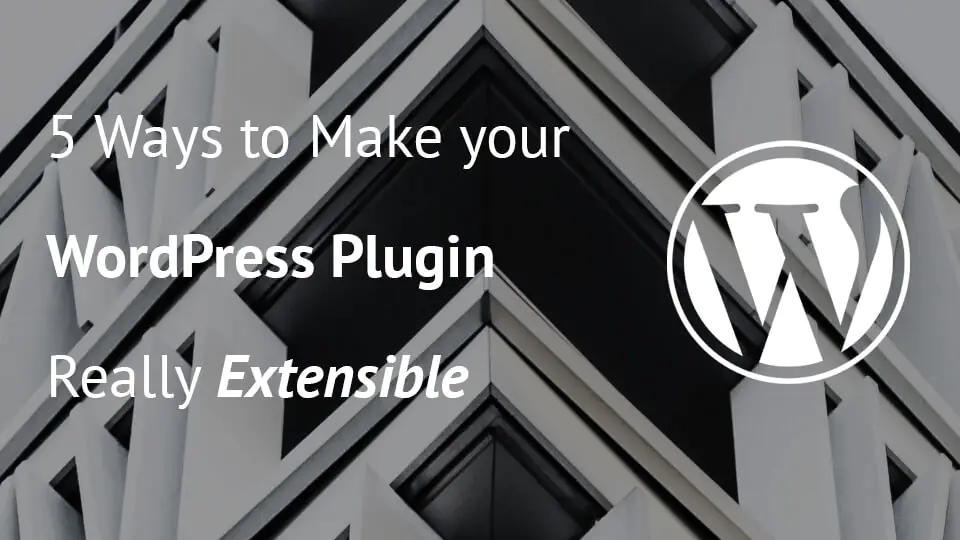 5 способов сделать ваш WordPress плагин действительно расширяемым