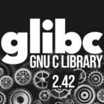 Glibc 2.42 выходит с новыми функциями, исправлениями CVE и повышением производительности