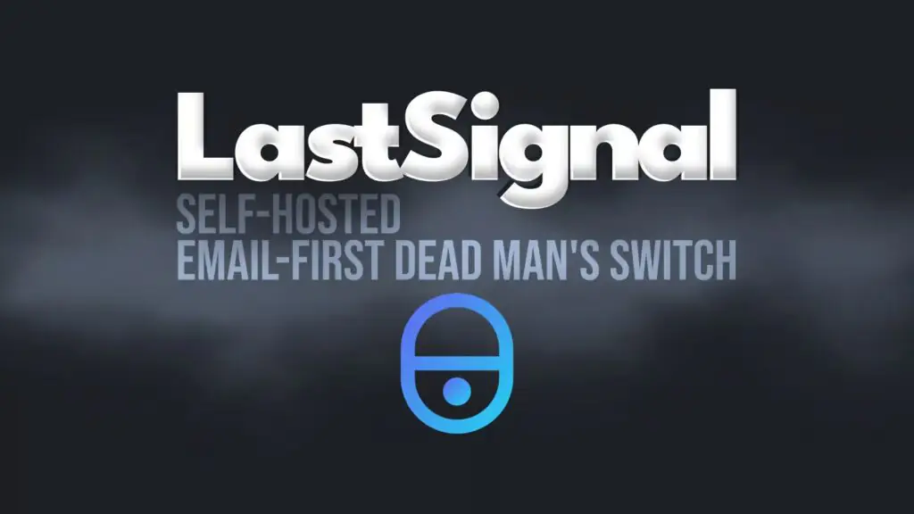 LastSignal — это новый Dead Man’s Switch с открытым исходным кодом, который можно установить самостоятельно